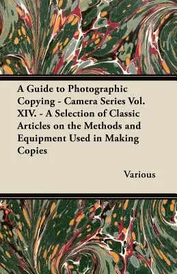 Guía de la copia fotográfica - Serie Cámara Vol. XIV. - Una selección de artículos clásicos sobre los métodos y el equipo utilizados en la realización de copias - A Guide to Photographic Copying - Camera Series Vol. XIV. - A Selection of Classic Articles on the Methods and Equipment Used in Making Copies