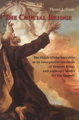 El puente crucial: El relato de Elías-Eliseo como síntesis interpretativa de Génesis-Reyes y modelo literario para los Evangelios - The Crucial Bridge: The Elijah-Elisha Narrative as an Interpretive Synthesis of Genesis-Kings and a Literary Model for the Gospels