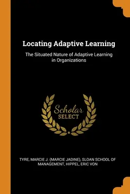 Localización del aprendizaje adaptativo: La naturaleza situada del aprendizaje adaptativo en las organizaciones - Locating Adaptive Learning: The Situated Nature of Adaptive Learning in Organizations