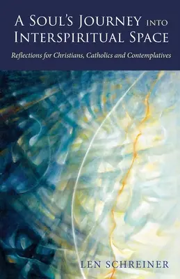 El viaje del alma al espacio interespiritual: Reflexiones para cristianos, católicos y contemplativos - A Soul's Journey into Interspiritual Space: Reflections for Christians, Catholics, and Contemplatives