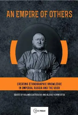 El imperio de los otros: La creación de conocimiento etnográfico en la Rusia imperial y la URSS - An Empire of Others: Creating Ethnographic Knowledge in Imperial Russia and the USSR