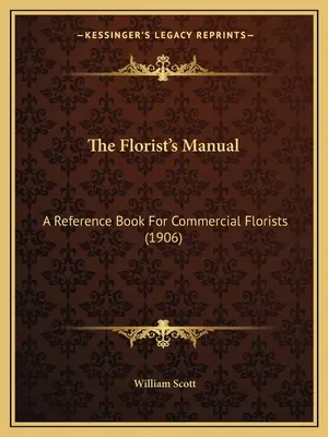 The Florist's Manual: Un libro de referencia para floristas comerciales (1906) - The Florist's Manual: A Reference Book For Commercial Florists (1906)