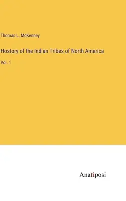 Historia de las Tribus Indias de Norteamérica: Vol. 1 - Hostory of the Indian Tribes of North America: Vol. 1