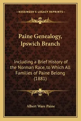 Genealogía de Paine, rama Ipswich: Incluyendo una breve historia de la raza normanda, a la que pertenecen todas las familias de Paine (1881) - Paine Genealogy, Ipswich Branch: Including a Brief History of the Norman Race, to Which All Families of Paine Belong (1881)