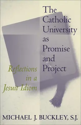 La Universidad Católica como promesa y proyecto: Reflexiones en un idioma jesuita - The Catholic University as Promise and Project: Reflections in a Jesuit Idiom