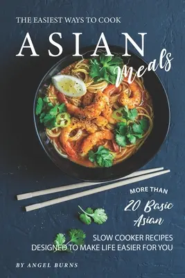 La forma más fácil de cocinar comida asiática: Más de 20 recetas básicas asiáticas en olla de cocción lenta diseñadas para hacerte la vida más fácil - The Easiest Ways to Cook Asian Meals: More Than 20 Basic Asian Slow Cooker Recipes Designed to Make Life Easier for You