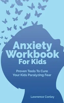 Anxiety Workbook For Kids: Herramientas probadas para curar el miedo paralizante de sus hijos - Anxiety Workbook For Kids: Proven Tools To Cure Your Kids Paralyzing Fear