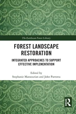 Restauración del paisaje forestal: Enfoques integrados en apoyo de una aplicación eficaz - Forest Landscape Restoration: Integrated Approaches to Support Effective Implementation