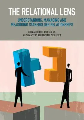 La lente relacional: Entender, gestionar y medir las relaciones con las partes interesadas - The Relational Lens: Understanding, Managing and Measuring Stakeholder Relationships