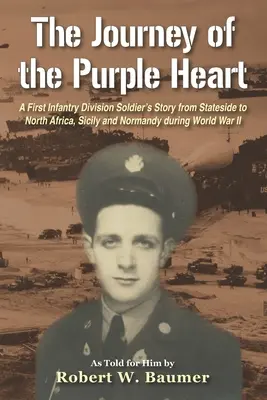 El viaje del Corazón Púrpura: La historia de un soldado de la Primera División de Infantería desde Estados Unidos hasta el Norte de África, Sicilia y Normandía durante la Segunda Guerra Mundial - The Journey of the Purple Heart: A First Infantry Division Soldier's Story from Stateside to North Africa, Sicily and Normandy during World War II