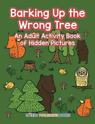 Ladrando al árbol equivocado: Un libro de actividades para adultos con imágenes ocultas - Barking Up the Wrong Tree: An Adult Activity Book of Hidden Pictures