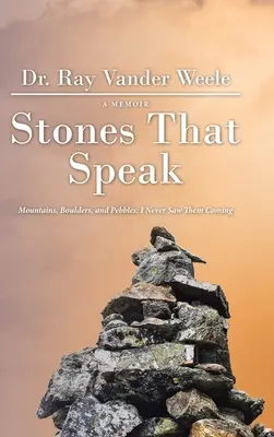 Piedras que hablan: Montañas, cantos rodados y guijarros: Nunca los vi venir - Stones That Speak: Mountains, Boulders, and Pebbles: I Never Saw Them Coming