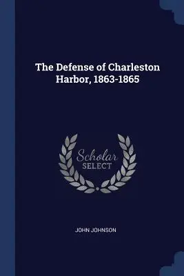 La defensa del puerto de Charleston, 1863-1865 - The Defense of Charleston Harbor, 1863-1865