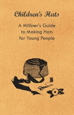 Sombreros para niños - Guía del sombrerero para la confección de sombreros juveniles - Children's Hats - A Milliner's Guide to Making Hats for Young People