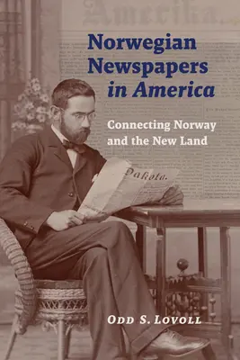 Periódicos noruegos en América: Conectando Noruega y la Nueva Tierra - Norwegian Newspapers in America: Connecting Norway and the New Land