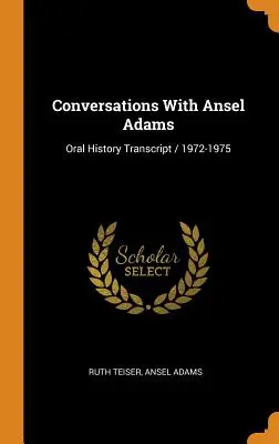 Conversaciones con Ansel Adams: Transcripción de la historia oral / 1972-1975 - Conversations With Ansel Adams: Oral History Transcript / 1972-1975