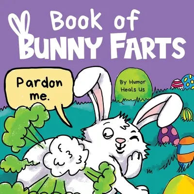 El Libro de los Pedos del Conejito: Un lindo y divertido libro de Pascua para niños, el regalo perfecto para la canasta de Pascua para niños y niñas. - Book of Bunny Farts: A Cute and Funny Easter Kid's Picture Book, Perfect Easter Basket Gift for Boys and Girls