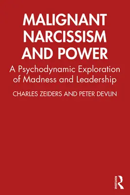 Narcisismo maligno y poder: Una exploración psicodinámica de la locura y el liderazgo - Malignant Narcissism and Power: A Psychodynamic Exploration of Madness and Leadership