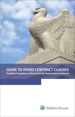 Guía de cláusulas contractuales DFARS: Información detallada sobre el cumplimiento de los contratos públicos, edición 2021 - Guide to DFARS Contract Clauses: Detailed Compliance Information for Government Contracts, 2021 Edition