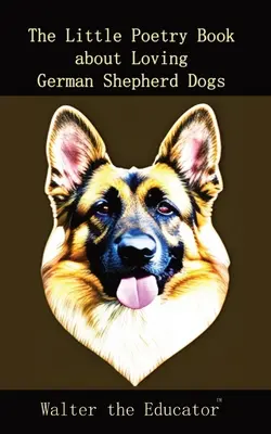 El Pequeño Libro de Poesía sobre Amar a los Pastores Alemanes - The Little Poetry Book about Loving German Shepherd Dogs