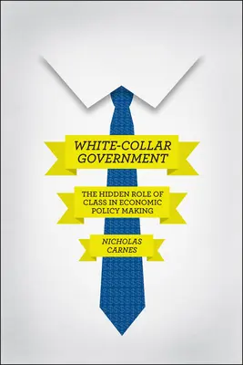 Gobierno de guante blanco: El papel oculto de la clase social en la elaboración de la política económica - White-Collar Government: The Hidden Role of Class in Economic Policy Making