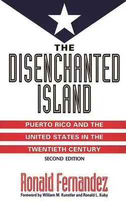 La Isla Desencantada: Puerto Rico y Estados Unidos en el Siglo XX - The Disenchanted Island: Puerto Rico and the United States in the Twentieth Century