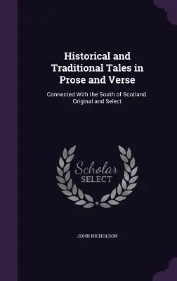Cuentos históricos y tradicionales en prosa y verso: Conectados con el sur de Escocia. Original y seleccionado - Historical and Traditional Tales in Prose and Verse: Connected With the South of Scotland. Original and Select
