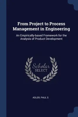 De la gestión de proyectos a la gestión de procesos en ingeniería: Un marco empírico para el análisis del desarrollo de productos - From Project to Process Management in Engineering: An Empirically-based Framework for the Analysis of Product Development