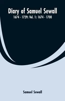 Diario de Samuel Sewall - 1674 - 1729: Vol. 1: 1674 - 1700 - Diary of Samuel Sewall - 1674 - 1729: Vol. 1: 1674 - 1700