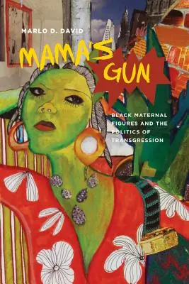 Mama's Gun: Las figuras maternas negras y la política de la transgresión - Mama's Gun: Black Maternal Figures and the Politics of Transgression