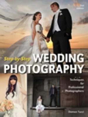 Fotografía de bodas paso a paso: Técnicas para fotógrafos profesionales - Step-By-Step Wedding Photography: Techniques for Professional Photographers