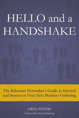 Hola y un apretón de manos: Guía del Networker Reticente para sobrevivir y tener éxito en su próxima reunión de negocios - Hello and a Handshake: The Reluctant Networker's Guide to Survival and Success at Your Next Business Gathering