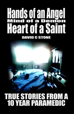 Manos de ángel, mente de demonio, corazón de santo: Historias reales de un paramédico durante 10 años - Hands of an Angel, Mind of a Demon, Heart of a Saint: True Stories from a 10 year Paramedic