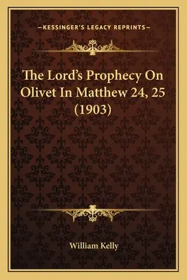 La profecía del Señor sobre el Olivar en Mateo 24, 25 (1903) - The Lord's Prophecy On Olivet In Matthew 24, 25 (1903)