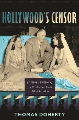 El censor de Hollywood: Joseph I. Breen y la Administración del Código de Producción - Hollywood's Censor: Joseph I. Breen and the Production Code Administration