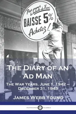 Diario de un publicista: Los años de guerra, 1 de junio de 1942 - 31 de diciembre de 1943 - The Diary of an Ad Man: The War Years, June 1, 1942 - December 31, 1943