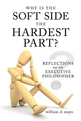 ¿Por qué el lado blando es el más difícil? Reflexiones de un filósofo ejecutivo - Why Is the Soft Side the Hardest Part?: Reflections of an Executive Philosopher