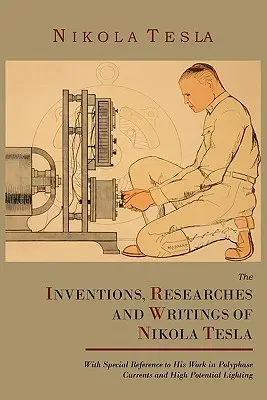 Los inventos, investigaciones y escritos de Nikola Tesla, con especial referencia a sus trabajos sobre corrientes polifásicas e iluminación de alto potencial - The Inventions, Researches and Writings of Nikola Tesla, with Special Reference to His Work in Polyphase Currents and High Potential Lighting