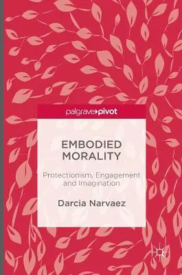 Moralidad incorporada: Proteccionismo, compromiso e imaginación - Embodied Morality: Protectionism, Engagement and Imagination