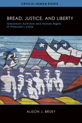 Pan, justicia y libertad: Activismo de base y derechos humanos en el Chile de Pinochet - Bread, Justice, and Liberty: Grassroots Activism and Human Rights in Pinochet's Chile