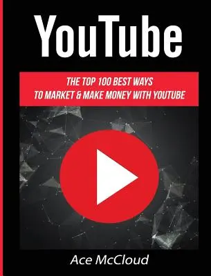 YouTube: Las 100 mejores formas de comercializar y ganar dinero con YouTube - YouTube: The Top 100 Best Ways To Market & Make Money With YouTube