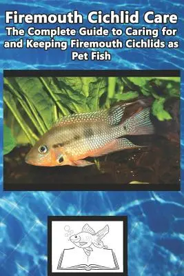 Cuidados de los cíclidos boca de fuego: La guía completa para cuidar y mantener cíclidos boca de fuego como peces de compañía - Firemouth Cichlid Care: The Complete Guide to Caring for and Keeping Firemouth Cichlids as Pet Fish