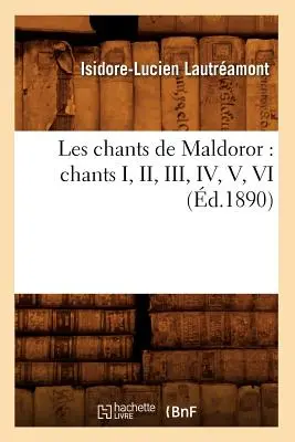 Los cantos de Maldoror: Chants I, II, III, IV, V, VI (m.1890) - Les Chants de Maldoror: Chants I, II, III, IV, V, VI (d.1890)