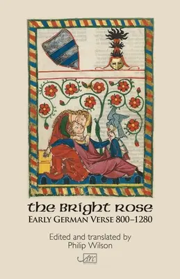 La rosa brillante: Versos alemanes antiguos 800-1250 - The Bright Rose: Early German Verse 800-1250