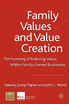 Valores familiares y creación de valor: El fomento de valores perdurables en las empresas familiares - Family Values and Value Creation: The Fostering of Enduring Values Within Family-Owned Businesses