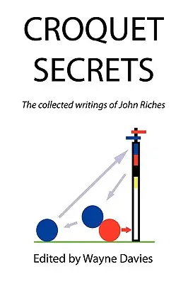Secretos del croquet: La colección de escritos de John Riches - Croquet Secrets: The Collected Writings of John Riches