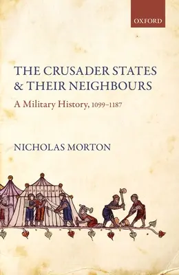 Los Estados Cruzados y sus vecinos: Una historia militar, 1099-1187 - The Crusader States and Their Neighbours: A Military History, 1099-1187