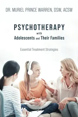 Psicoterapia con adolescentes y sus familias: Estrategias esenciales de tratamiento - Psychotherapy with Adolescents and Their Families: Essential Treatment Strategies