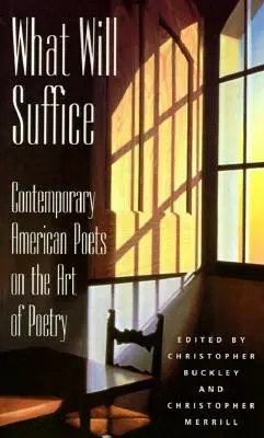 Lo que bastará: Poetas estadounidenses contemporáneos sobre el arte de la poesía - What Will Suffice: Contemporary American Poets on the Art of Poetry