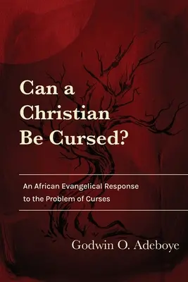 ¿Puede un cristiano ser maldecido? Una respuesta evangélica africana al problema de las maldiciones - Can a Christian Be Cursed?: An African Evangelical Response to the Problem of Curses